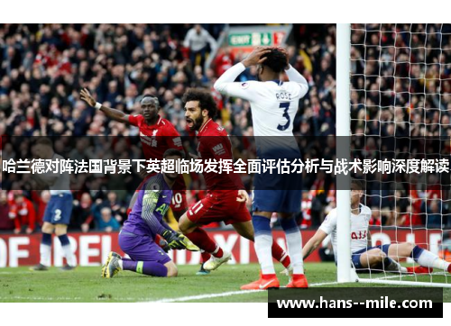 哈兰德对阵法国背景下英超临场发挥全面评估分析与战术影响深度解读