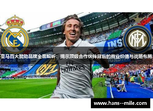 皇马百大赞助品牌全面解析：揭示顶级合作伙伴背后的商业价值与战略布局