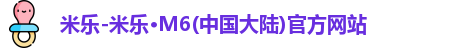 米乐-米乐·M6(中国大陆)官方网站